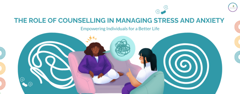 The Role of Counselling in Managing Stress and Anxiety: Empowering Individuals for a Better Life